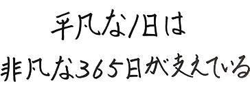 平凡な1日は、非凡な365日が支えている。