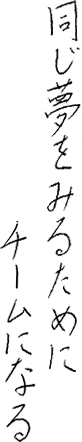 同じ夢をみるためにチームになる