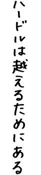 ハードルは越えるためにある