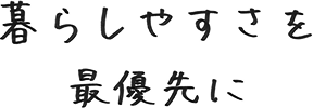 「暮らしやすさを最優先に