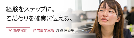 経験をステップに。こだわりを確実に伝える。: 【新卒採用】住宅事業本部 渡邊 日香里